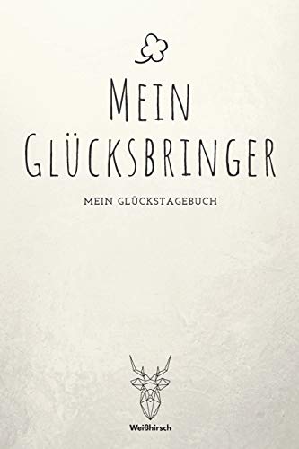 Mein Gl?cksbringer - Mein Gl?ckstagebuch: A5 5-Minuten Gl?ckstagebuch | Dankbarkeit | Erfolgstagebuch | Erfolgsjournal | Selbstreflexion | Mindset | ... Eltern, M?nner und Frauen (German Edition) - 9781655684623
