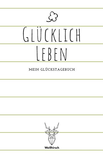 Gl?cklich leben - Mein Gl?ckstagebuch: A5 5-Minuten Gl?ckstagebuch | Dankbarkeit | Erfolgstagebuch | Erfolgsjournal | Selbstreflexion | Mindset | ... Eltern, M?nner und Frauen (German Edition)