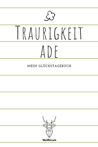 Traurigkeit ade - Mein Gl?ckstagebuch: A5 5-Minuten Gl?ckstagebuch | Dankbarkeit | Erfolgstagebuch | Erfolgsjournal | Selbstreflexion | Mindset | ... Eltern, M?nner und Frauen (German Edition)