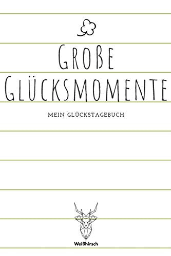 Gro?e Gl?cksmomente - Mein Gl?ckstagebuch: A5 5-Minuten Gl?ckstagebuch | Dankbarkeit | Erfolgstagebuch | Erfolgsjournal | Selbstreflexion | Mindset | ... Eltern, M?nner und Frauen (German Edition) - 9781655687334