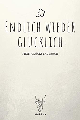 Endlich wieder gl?cklich - Mein Gl?ckstagebuch: A5 5-Minuten Gl?ckstagebuch | Dankbarkeit | Erfolgstagebuch | Erfolgsjournal | Selbstreflexion | ... Eltern, M?nner und Frauen (German Edition)
