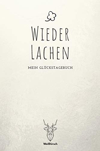 Wieder lachen - Mein Gl?ckstagebuch: A5 5-Minuten Gl?ckstagebuch | Dankbarkeit | Erfolgstagebuch | Erfolgsjournal | Selbstreflexion | Mindset | ... Eltern, M?nner und Frauen (German Edition) - 9781655692680