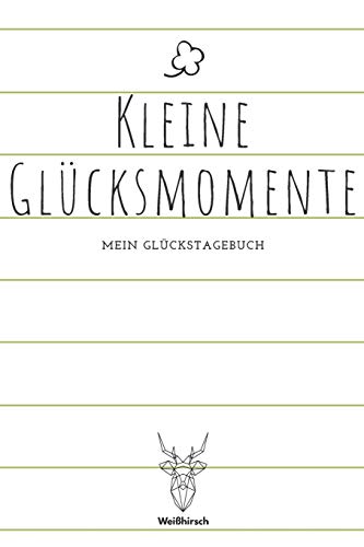 Kleine Gl?cksmomente - Mein Gl?ckstagebuch: A5 5-Minuten Gl?ckstagebuch | Dankbarkeit | Erfolgstagebuch | Erfolgsjournal | Selbstreflexion | Mindset | ... Eltern, M?nner und Frauen (German Edition)