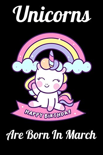 Unicorns Are Born In March: Happy Unicorn Birthday - 9781655723841