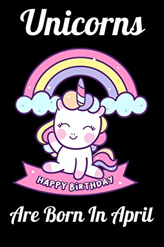 Unicorns Are Born In April: Happy Unicorn Birthday - 9781655727474