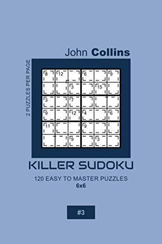 Killer Sudoku - 120 Easy To Master Puzzles 6X6 - 3 (Killer Sudoku Puzzle Book 6X6)