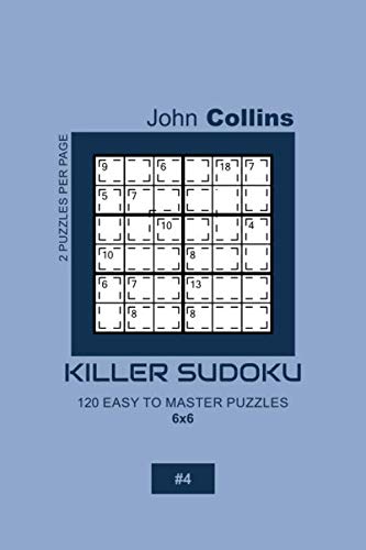 Killer Sudoku - 120 Easy To Master Puzzles 6X6 - 4 (Killer Sudoku Puzzle Book 6X6)