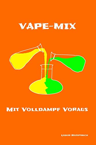 Liquid Rezeptbuch Volldampf voraus: Vape ganz nach deinem Geschmack (German Edition)