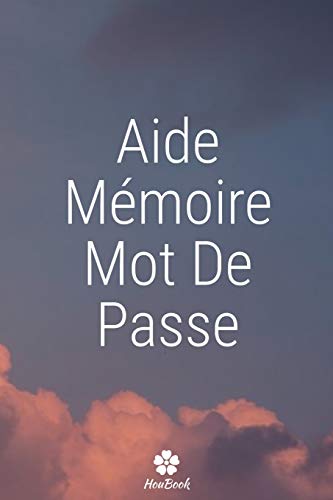 Aide-m?moire Mot De Passe: Un carnet parfait pour prot?ger tous vos noms d'utilisateur et mots de passe (French Edition)