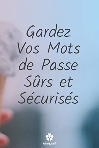 Gardez Vos Mots De Passe S?rs Et S?curis?s: Un carnet parfait pour prot?ger tous vos noms d'utilisateur et mots de passe (French Edition)