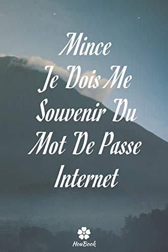 Mince, Je Dois Me Souvenir Du Mot De Passe Internet: Un carnet parfait pour prot?ger tous vos noms d'utilisateur et mots de passe (French Edition)
