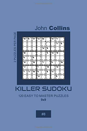 Killer Sudoku - 120 Easy To Master Puzzles 9x9 - 8 (Killer Sudoku Puzzle Book 9x9)