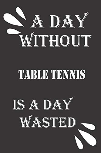 A day without table tennis is a day wasted - 9781656309402