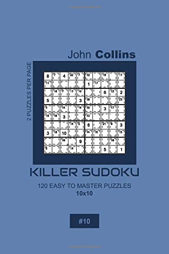 Killer Sudoku - 120 Easy To Master Puzzles 10x10 - 10 (Killer Sudoku Puzzle Book 10x10)