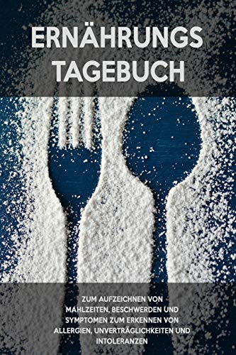 Ernahrungs-Tagebuch: Zum Aufzeichnung von Mahlzeiten, Symptomen und Beschwerden bei Nahrungsmittelunvertraglichkeit wie Laktose, Fructose oder Gluten Intoleranz (German Edition) - 9781656390813