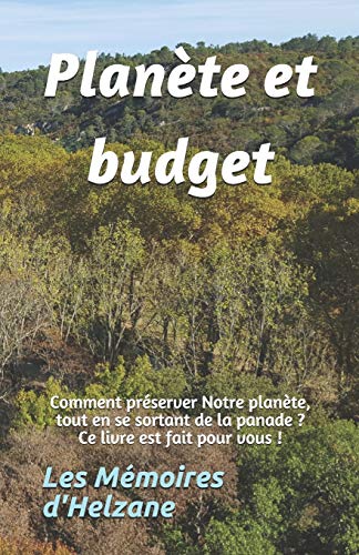 Planete et budget: Comment pr??server Notre planete, tout en se sortant de la panade ? Ce livre est fait pour vous ! (French Edition)