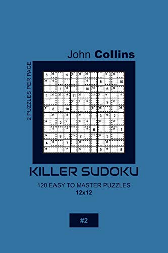 Killer Sudoku - 120 Easy To Master Puzzles 12x12 - 2 (Killer Sudoku Puzzle Book 12x12)