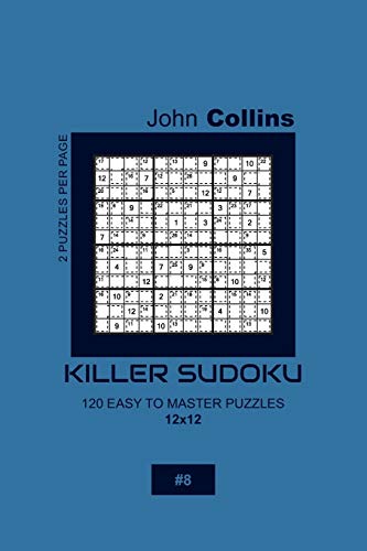 Killer Sudoku - 120 Easy To Master Puzzles 12x12 - 8 (Killer Sudoku Puzzle Book 12x12)