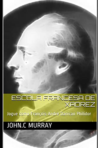 Escola Francesa de Xadrez: Jogue como Fran????ois-Andr?? Danican Philidor (Portuguese Edition)