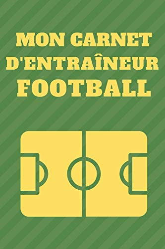 Mon Carnet D'entra?neur Football: Cr?ez et dessinez vos tactiques facilement (French Edition)