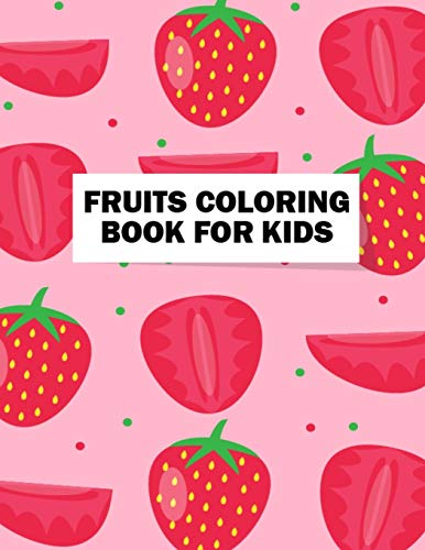Fruits Coloring Book for Kids: Easy Fruits Coloring Book for Kids, Toddlers, Teens, Boys, and Girls for Coloring Practice - Adorable Design Fruits and ... Coloring Pages Book Gifts for Granddaughter
