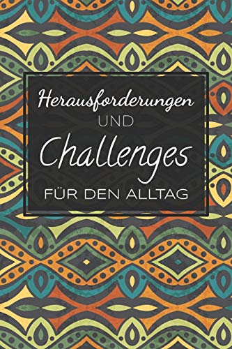 Herausforderungen und Challenges f?r den Alltag: Dieses Challenge-Buch wird dich Herausfordern und deinen Alltag umkrempeln - Selbstversuch f?r 30-Tage und dar?ber hinaus (German Edition)