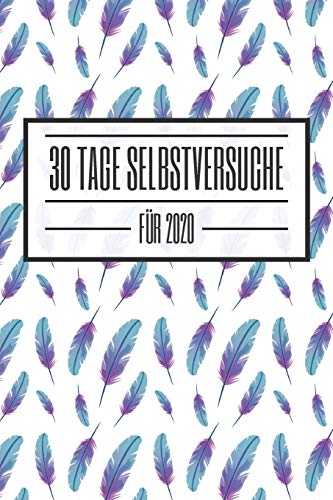 30 Tage Selbstversuche f??r 2020: Starte 2020 mit diesem Challenge-Buch durch und erfinde und entdecke dich Neu - Dieses Buch ist gef??llt mit 100 ... f??r den Alltag (German Edition)