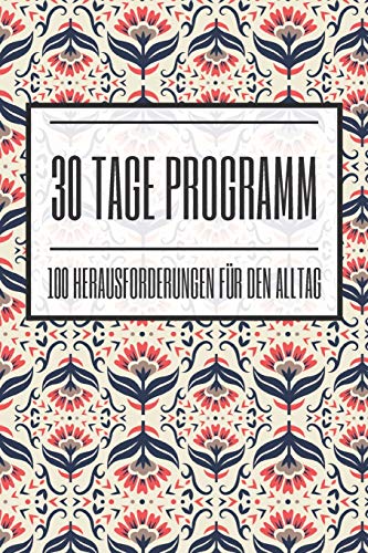 30 Tage Programm 100 Herausforderungen f??r den Alltag: 100 positive Challenges f??r jeweils 30 Tage zur Selbstfindung und Achtsamkeit - Dieses Buch ist ... f??r den Alltag (German Edition)