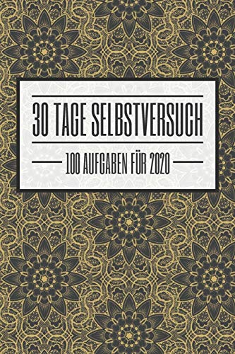 30 Tage Selbstversuch 100 Aufgaben f?r 2020: Ein einzigartiges Buch mit 100 Challenges als Selbstversuch f?r 30 Tage und das Jahr 2020 - Dieses Buch ... f?r den Alltag (German Edition)