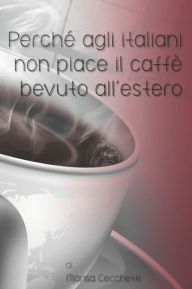 Perch? Agli Italiani Non Piace Il Caff? Bevuto All'Estero (Italian Edition)
