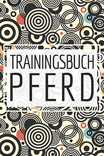 Trainingsbuch Pferd: Halte dein Training mit dem Pferd mit diesem Reiterbuch fest - Reiterlog und Reitbuch f?r Reiter (German Edition)