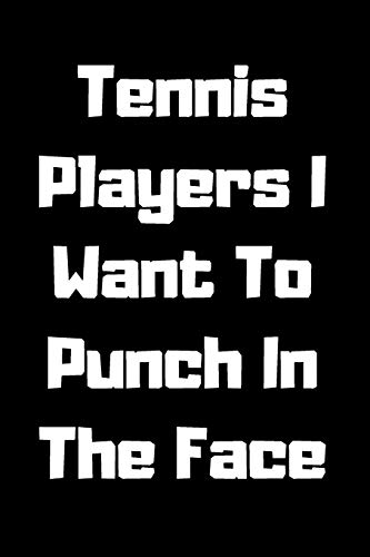 Tennis Players I Want To Punch In The Face - 9781657441125