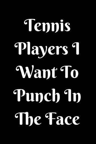 Tennis Players I Want To Punch In The Face - 9781657441194
