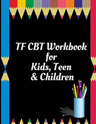 TF CBT Workbook for Kids, Teen and Children: Your Guide to Free From Frightening, Obsessive or Compulsive Behavior, Help Children Overcome Anxiety, ... the World, Build Self-Esteem, Find Balance - 9781657463929