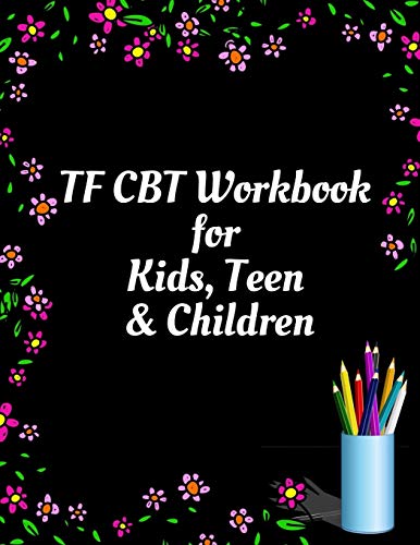 TF CBT Workbook for Kids, Teen and Children: Your Guide to Free From Frightening, Obsessive or Compulsive Behavior, Help Children Overcome Anxiety, ... the World, Build Self-Esteem, Find Balance - 9781657464070