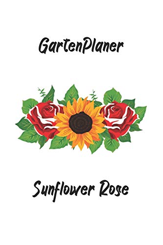 Gartenplaner - Sunflower Rose: perfektes Geschenk f??r Gartner - Botaniker - Hobbygartner mit n??tzlichem Zusatzinhalt | 120 Seiten - Ausf??llbuch | 6 x 9 Zoll (15,24 x 22,86 cm) (German Edition)