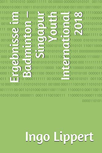 Ergebnisse im Badminton ?? Singapur Youth International 2018 (Sportstatistik) (German Edition)