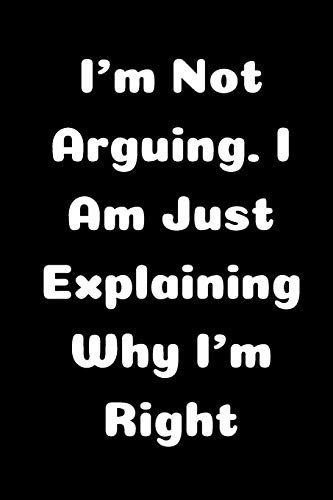 I'm Not Arguing. I Am Just Explaining Why I'm Right - 9781657900448