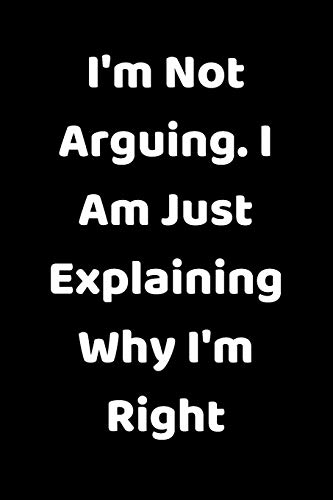I'm Not Arguing. I Am Just Explaining Why I'm Right - 9781657904934