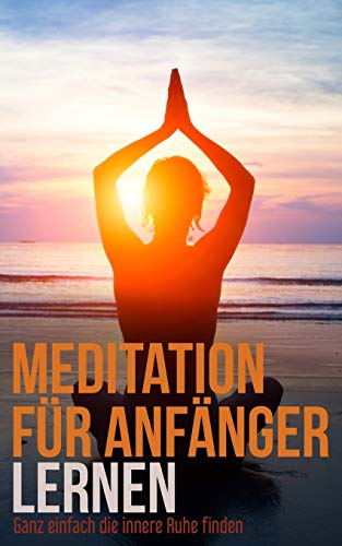 Meditation f?r Anf?nger: Ganz einfach deine innere Ruhe finden (German Edition)