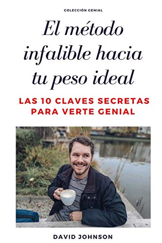 EL METODO INFALIBLE HACIA TU PESO IDEAL: Las 10 claves secretas para verte genial (Colecci??n genial) (Spanish Edition)