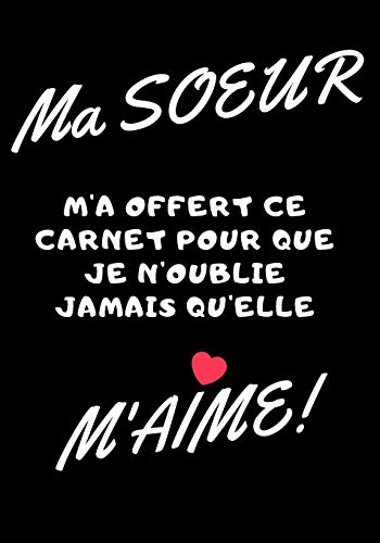 Ma soeur m'a offert ce carnet pour que je n'oublie jamais qu'elle m'aime: Carnet de note