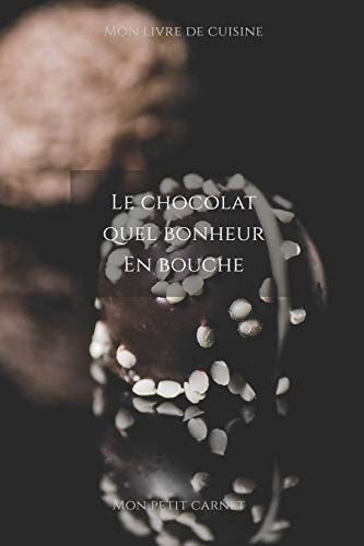 Le chocolat quel bonheur en bouche: Carnet de note ?? Mon petit carnet ? | Carnet de recette de cuisine | Livre de recueil pour cuisinier, p?tissier | ... x 22,86 cm | Made In France (French Edition)