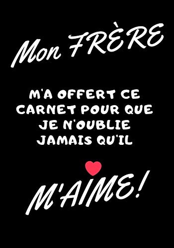 Mon frere m'a offert ce carnet pour je n'oublie jamais qu'il m'aime: Carnet de note