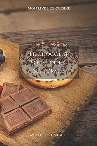Le chocolat sous toutes ses formes: Carnet de note ?? Mon petit carnet ? | Carnet de recette de cuisine | Livre de recueil pour cuisinier, p?tissier | ... x 22,86 cm | Made In France (French Edition)