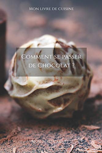 Comment se passer de chocolat ?: Carnet de note ?? Mon petit carnet ? | Carnet de recette de cuisine | Livre de recueil pour cuisinier, p?tissier | 100 ... x 22,86 cm | Made In France (French Edition)