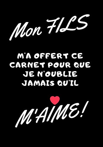Mon fils m'a offert ce carnet pour que je n'oublie jamais qu'il m'aime!: Carnet de note - id??e cadeau originale pour f????te des meres, f????tes des peres ou un anniversaire (French Edition)