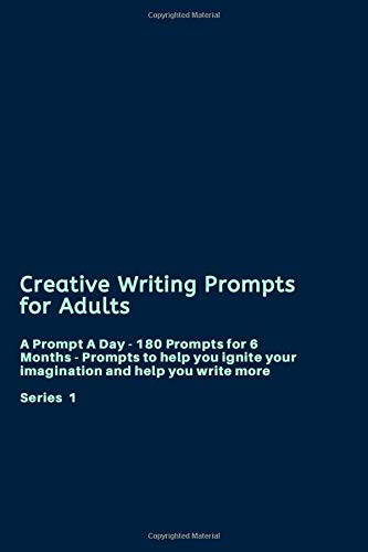 Creative Writing Prompts for Adults: A Prompt A Day - 180 Prompts for 6 Months - Prompts to help you ignite your imagination and write more (Creative Writing Series) - 9781658608022