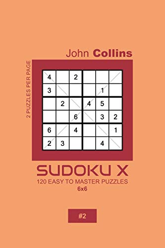 Sudoku X - 120 Easy To Master Puzzles 6x6 - 2 (Sudoku X Puzzle Book 6x6)
