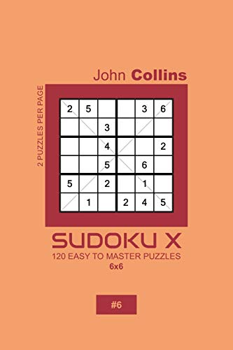 Sudoku X - 120 Easy To Master Puzzles 6x6 - 6 (Sudoku X Puzzle Book 6x6)